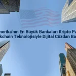 Amerikan Bankaları Kripto Para Teknolojisiyle Dijital Cüzdan Başlatıyor!