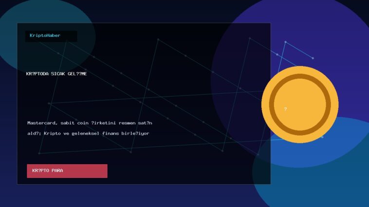Mastercard, sabit coin şirketini resmen satın aldı: Kripto ve geleneksel finans birleşiyor